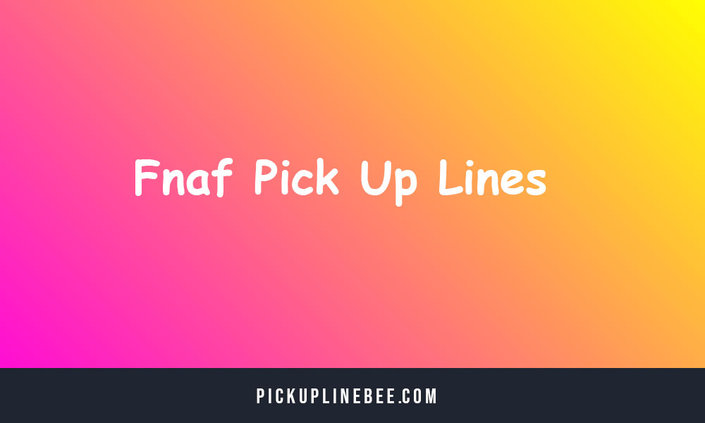 Fnaf Pick Up Lines