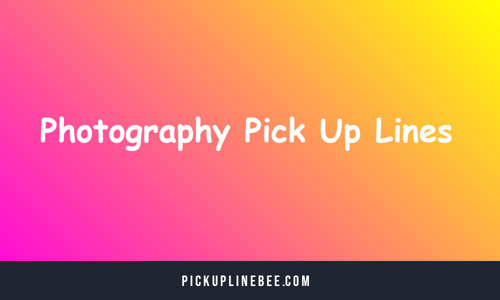 Photography Pick Up Lines