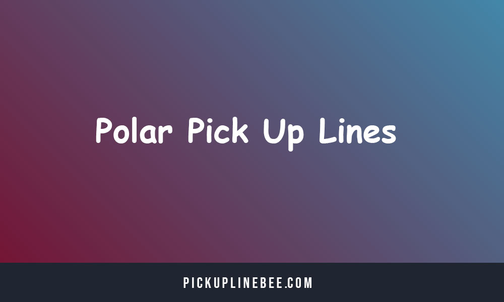 Polar Pick Up Lines