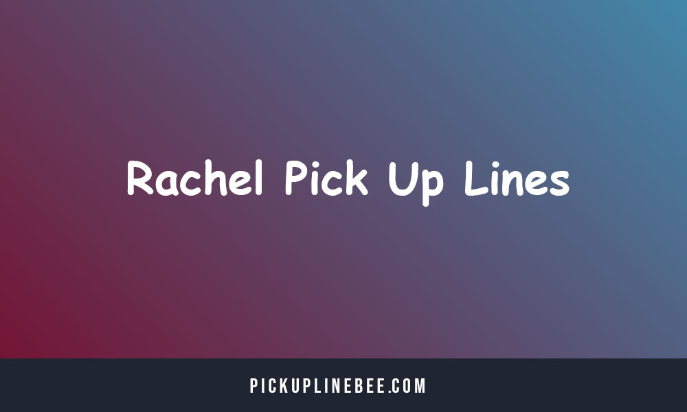 Rachel Pick Up Lines