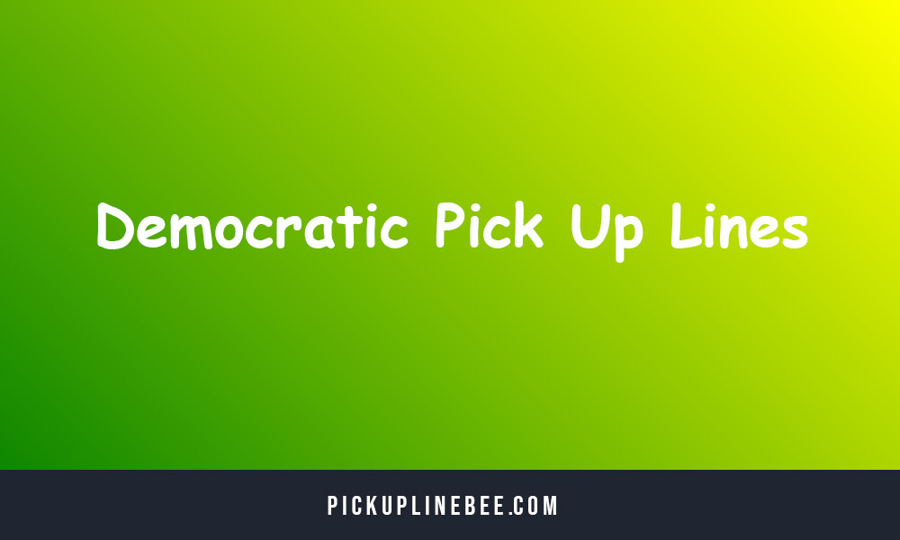 Democratic Pick Up Lines