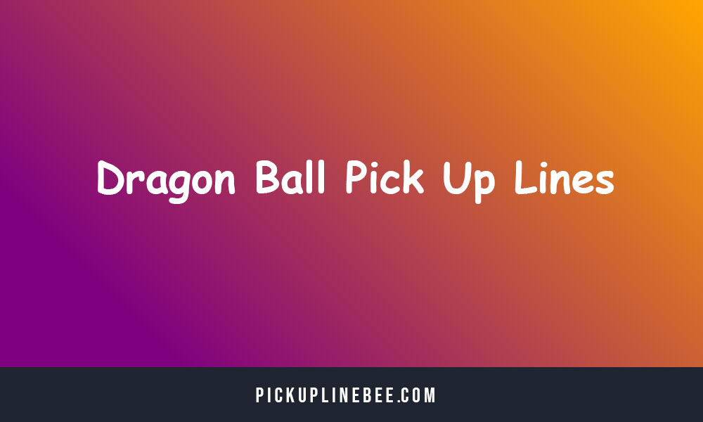 Dragon Ball Pick Up Lines