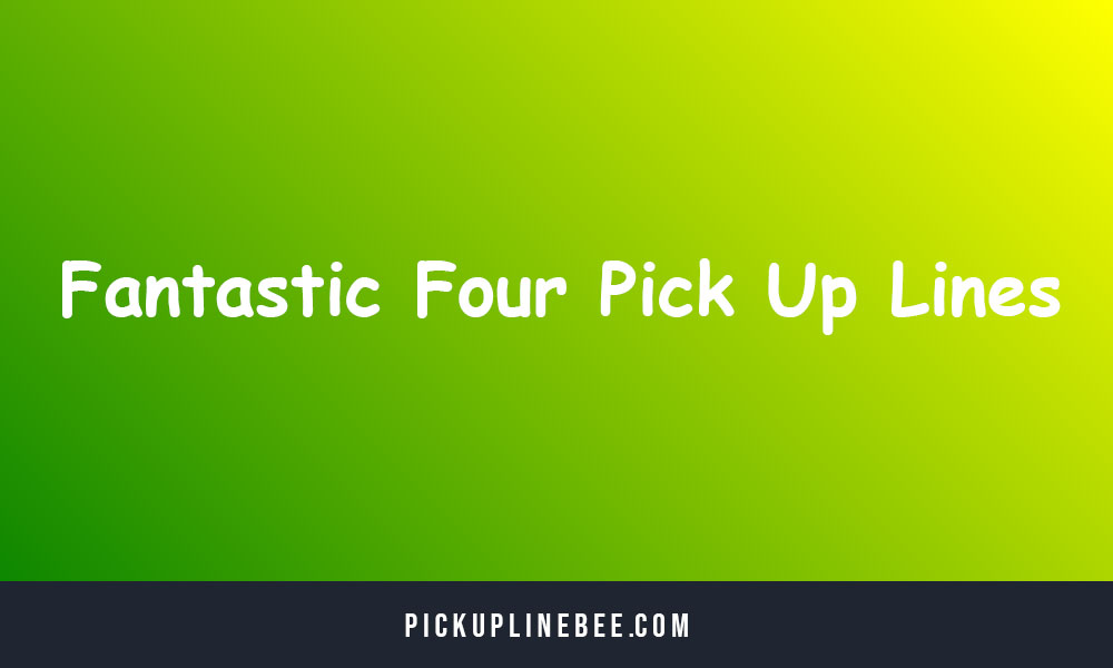 Fantastic Four Pick Up Lines