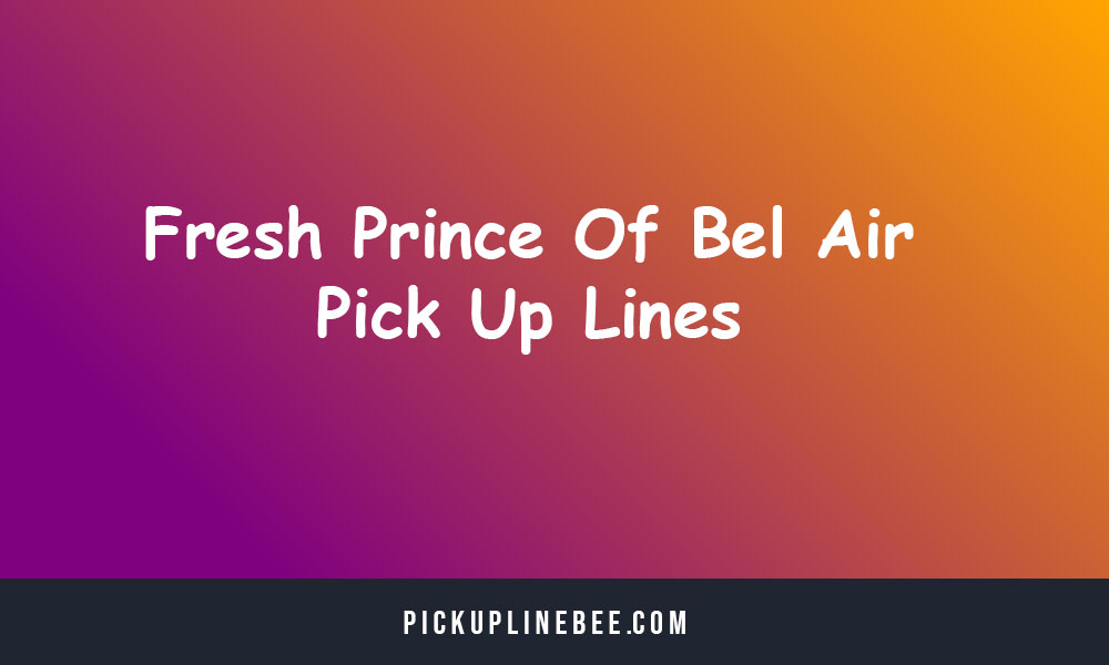 Fresh Prince Of Bel Air Pick Up Lines