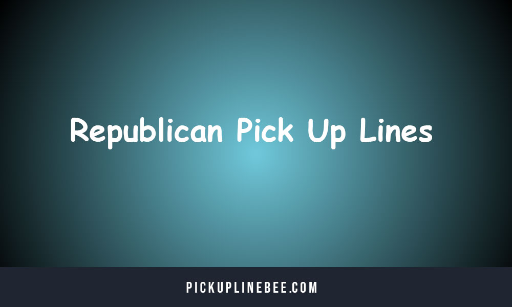 Republican Pick Up Lines