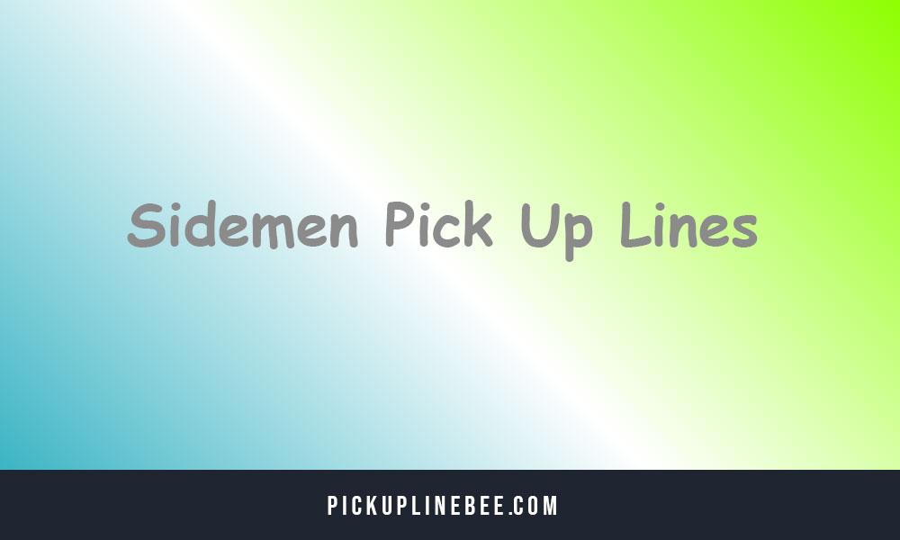 Sidemen Pick Up Lines