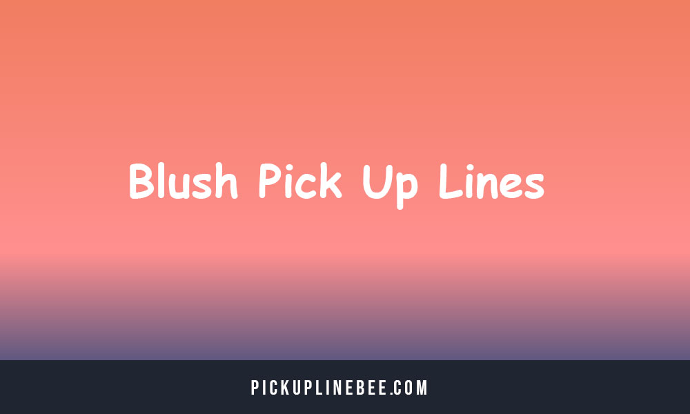 Blush Pick Up Lines