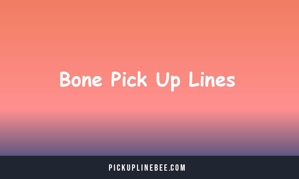 Bone Pick Up Lines