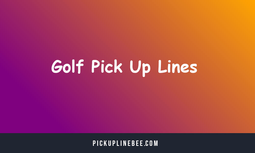 120 Golf Pick Up Lines Best Funny Cheesy 