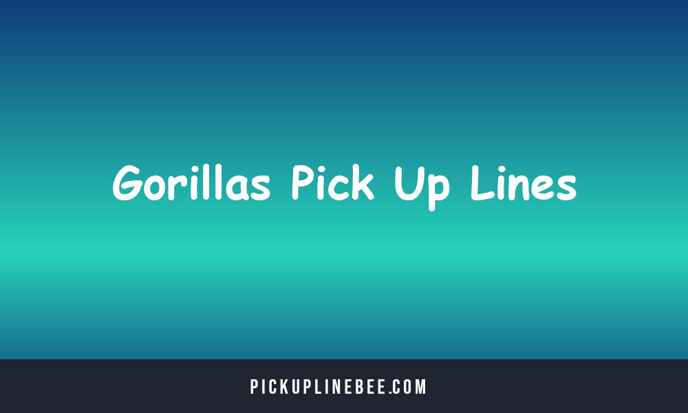 Gorillas Pick Up Lines