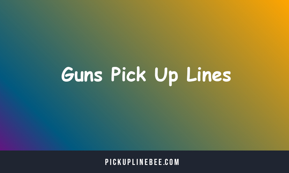 Guns Pick Up Lines