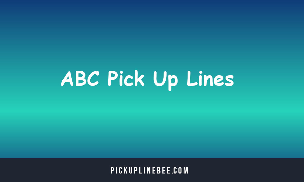 ABC Pick Up Lines
