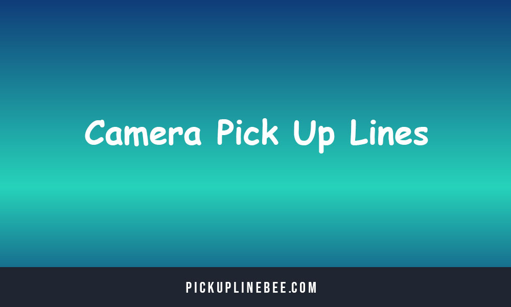 Camera Pick Up Lines