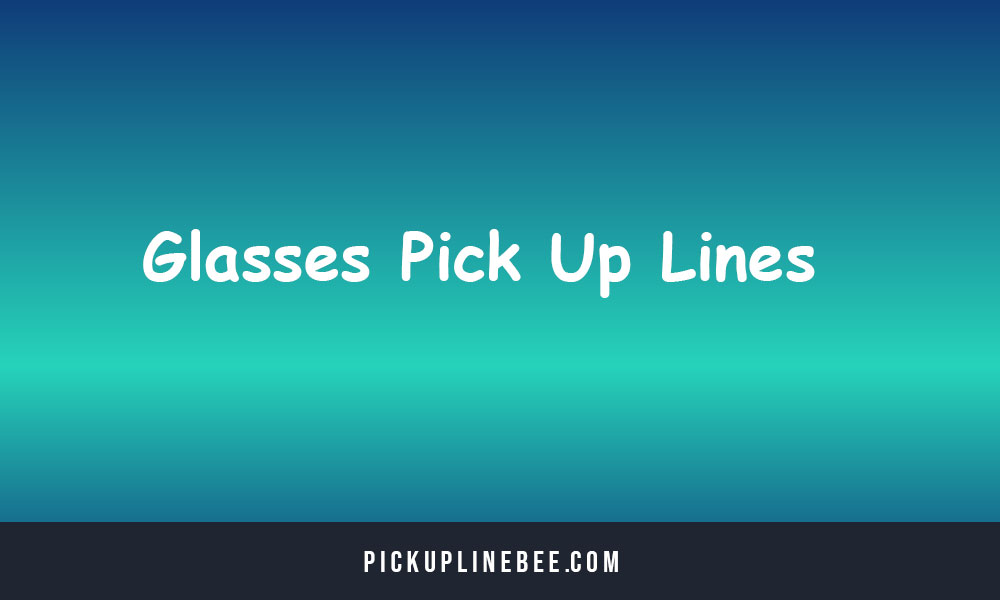 Glasses Pick Up Lines