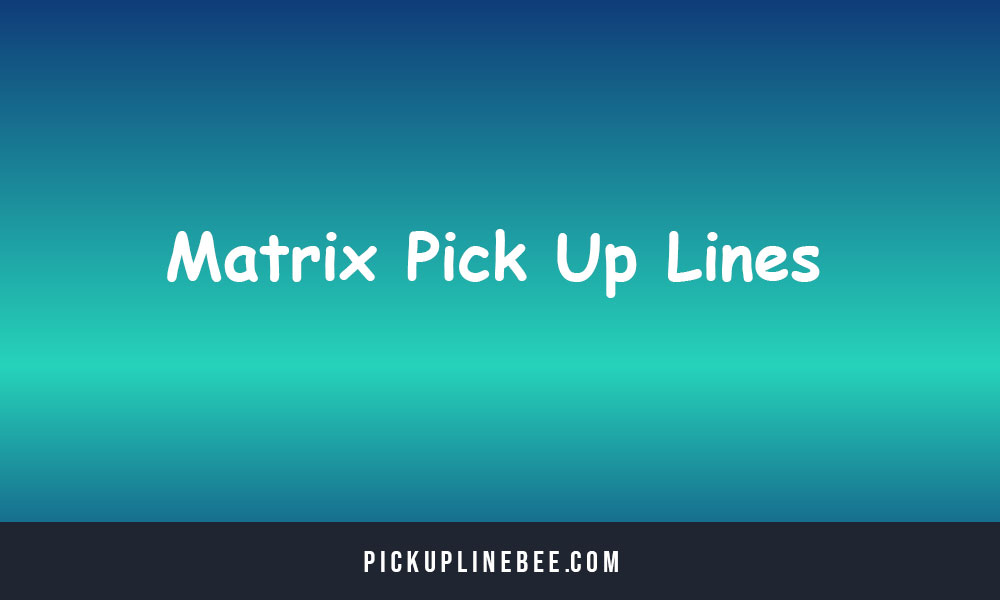 Matrix Pick Up Lines