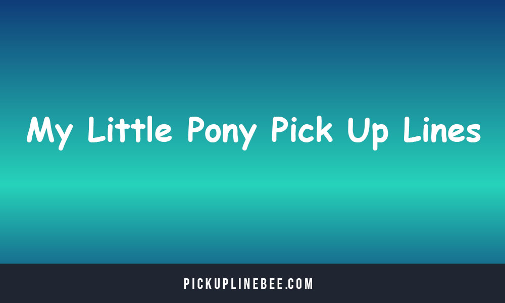 My Little Pony Pick Up Lines