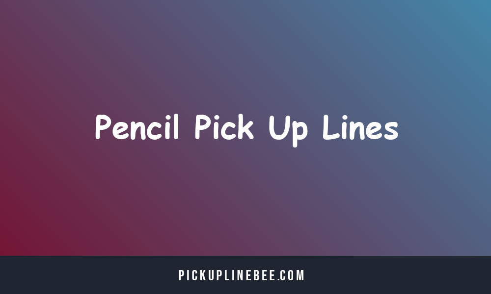Pencil Pick Up Lines