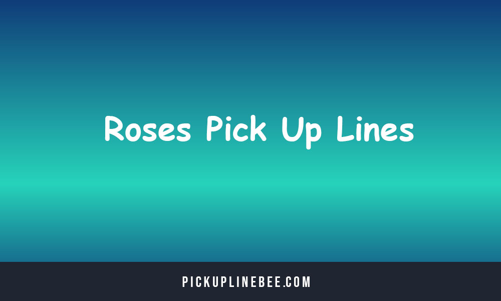 Roses Pick Up Lines