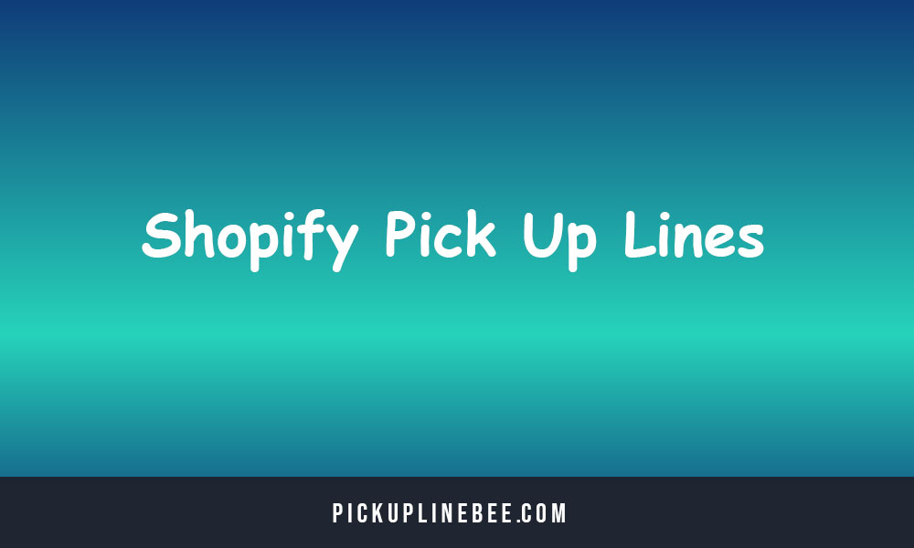 Shopify Pick Up Lines