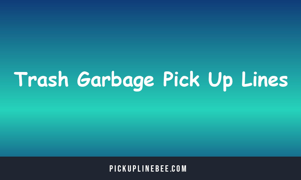 Trash Garbage Pick Up Lines