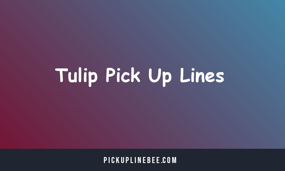 Tulip Pick Up Lines