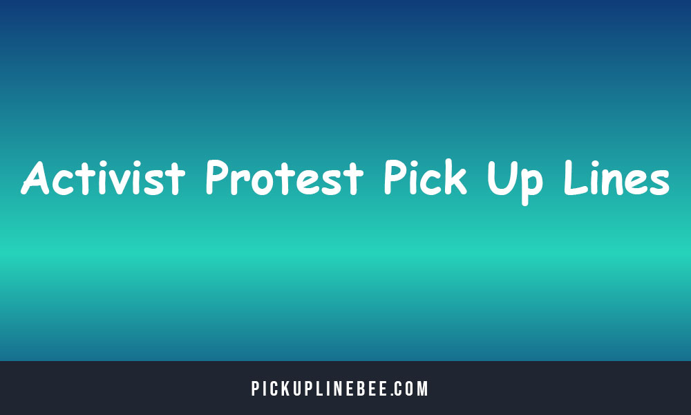 Activist Protest Pick Up Lines