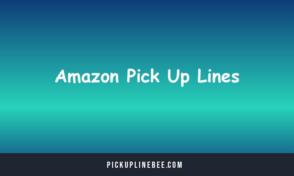 Amazon Pick Up Lines