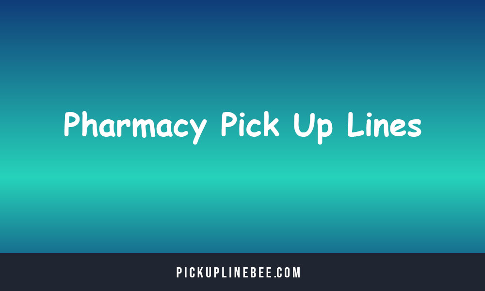 Pharmacy Pick Up Lines
