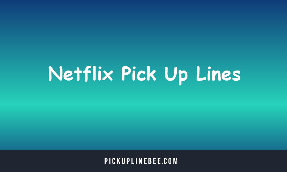 Netflix Pick Up Lines